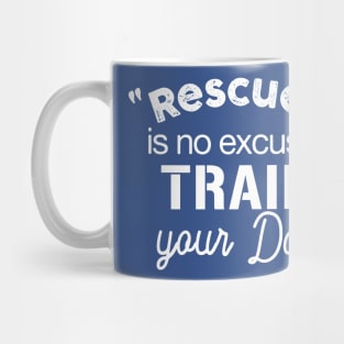 Rescued is No Excuse, Train Your Dog - Dark Shirt Version Mug